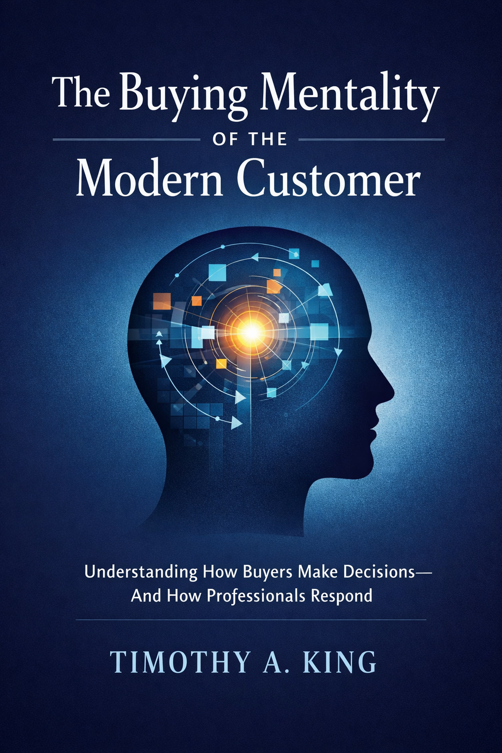 The Buying Mentality of the Modern Customer — sales training manual by Timothy A. King